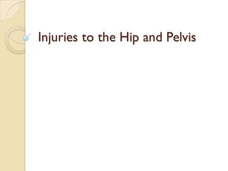 Injuries to the Hip and Pelvis. We will discuss a basic overview of the anatomy in the region of the hip and pelvis We will have a brief description of.