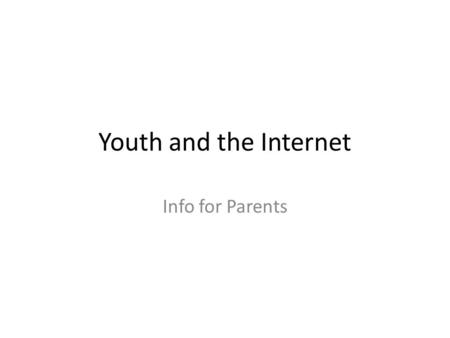 Youth and the Internet Info for Parents. Internet: Strengths and Weaknesses Internet is the free exchange of ideas Little to no regulation on information.