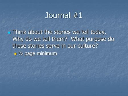 Journal #1 Think about the stories we tell today. Why do we tell them? What purpose do these stories serve in our culture? Think about the stories we tell.