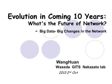 Evolution in Coming 10 Years: What's the Future of Network? - Evolution in Coming 10 Years: What's the Future of Network? - Big Data- Big Changes in the.