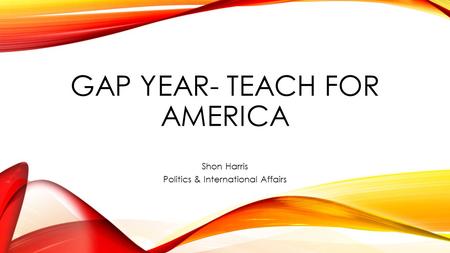 GAP YEAR- TEACH FOR AMERICA Shon Harris Politics & International Affairs.