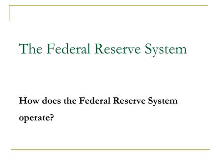 The Federal Reserve System How does the Federal Reserve System operate? 1.