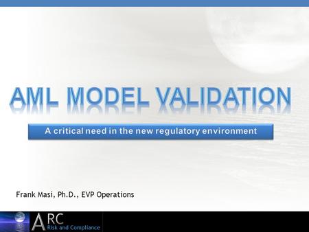 Frank Masi, Ph.D., EVP Operations. Agenda Origins Model validation (OCC SR11-7) Regulatory pressure (exit letters, community banks) – Where, community.