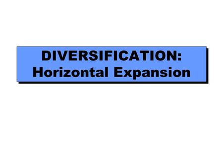 DIVERSIFICATION: Horizontal Expansion