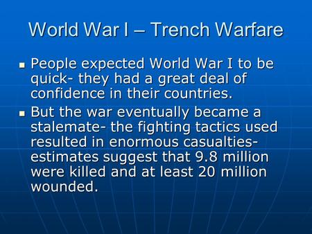 World War I – Trench Warfare People expected World War I to be quick- they had a great deal of confidence in their countries. People expected World War.