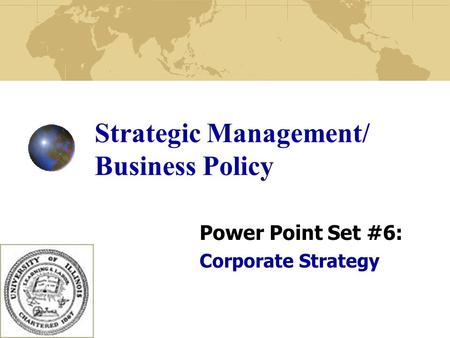 Strategic Management/ Business Policy Power Point Set #6: Corporate Strategy.