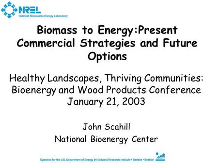 Biomass to Energy:Present Commercial Strategies and Future Options Healthy Landscapes, Thriving Communities: Bioenergy and Wood Products Conference January.