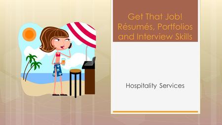 Hospitality Services Get That Job! Résumés, Portfolios and Interview Skills.