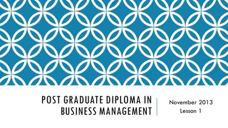 POST GRADUATE DIPLOMA IN BUSINESS MANAGEMENT November 2013 Lesson 1.