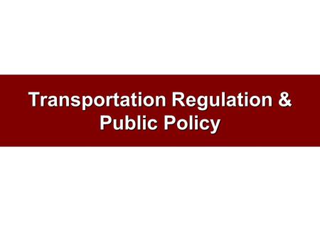 Transportation Regulation & Public Policy. Intrastate vs. Interstate Commerce Intrastate Commerce –Business transactions (or transportation) that occur.