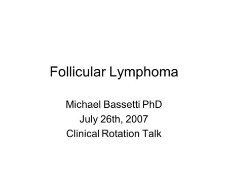 Michael Bassetti PhD July 26th, 2007 Clinical Rotation Talk
