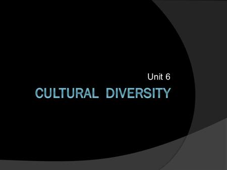 Unit 6 Cultural diversity.
