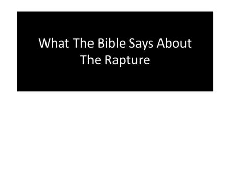 What The Bible Says About The Rapture. Conclusion This has been an exhaustive study of what the Bible teaches about the rapture.