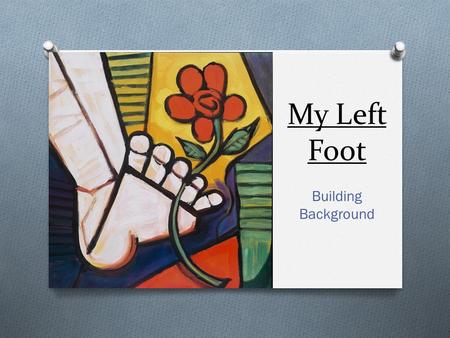 My Left Foot Building Background. Assigned Groups of Three O Find your group and sit with them. Bryan Rebecca Azmi Hassan Hussein D Courtney Mohamad K.