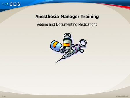 Presentation TitleDate Anesthesia Manager Training Adding and Documenting Medications.