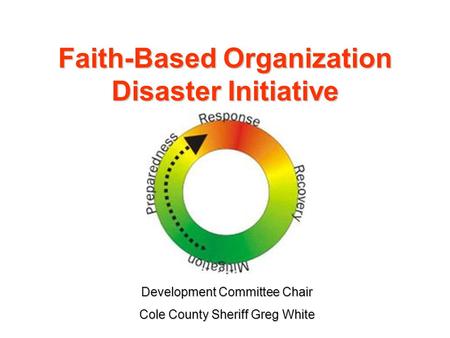 Faith-Based Organization Disaster Initiative Development Committee Chair Cole County Sheriff Greg White.