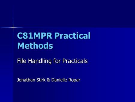 C81MPR Practical Methods File Handling for Practicals Jonathan Stirk & Danielle Ropar.