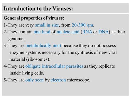 Introduction to the Viruses: General properties of viruses: 1-They are very small in size, from 20-300  m. 2-They contain one kind of nucleic acid (RNA.