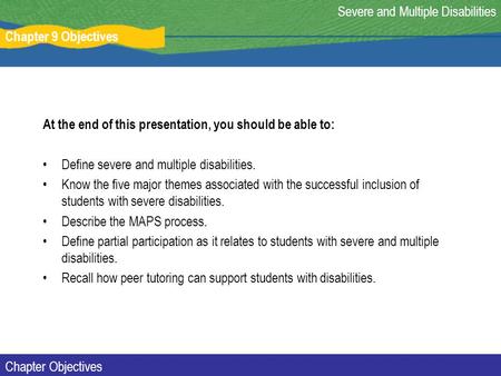 Chapter 9 Objectives Severe and Multiple Disabilities Chapter Objectives At the end of this presentation, you should be able to: Define severe and multiple.