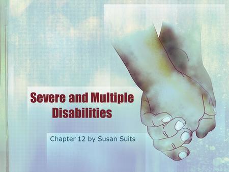 Severe and Multiple Disabilities Chapter 12 by Susan Suits.