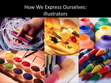 How We Express Ourselves: Illustrators. WHAT IS AN ILLUSTRATOR? An illustrator is a storyteller with a drawing board. An illustrator can express a lot.