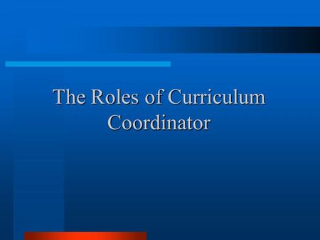 The Roles of Curriculum Coordinator. 1.Analyse the existing situation of the school. 2.Outside resources 3.Planning the Curriculum 4.Monitoring and documentation.