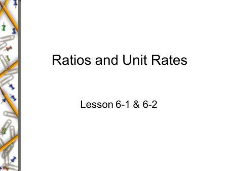 Ratios and Unit Rates Lesson 6-1 & 6-2.
