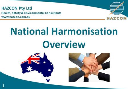 1 National Harmonisation Overview HAZCON Pty Ltd Health, Safety & Environmental Consultants www.hazcon.com.au.