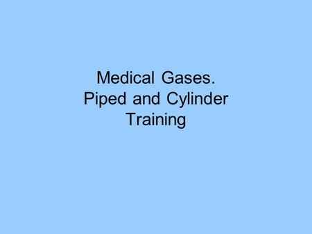 Medical Gases. Piped and Cylinder Training