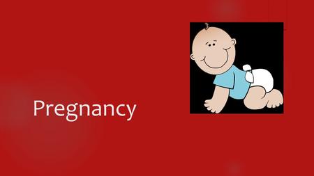 Pregnancy.
