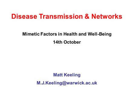 Disease Transmission & Networks Mimetic Factors in Health and Well-Being 14th October Matt Keeling