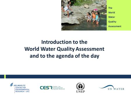 The World Water Quality Assessment Introduction to the World Water Quality Assessment and to the agenda of the day.