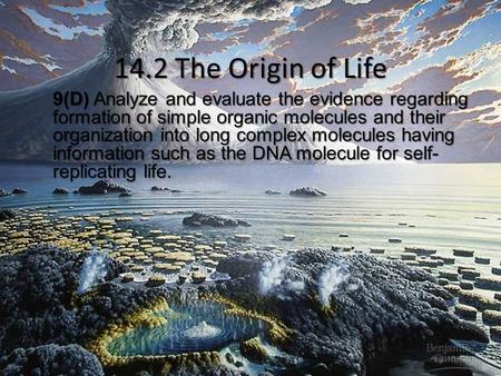 14.2 The Origin of Life 9(D) Analyze and evaluate the evidence regarding formation of simple organic molecules and their organization into long complex.