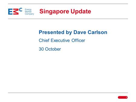 1 Singapore Update Presented by Dave Carlson Chief Executive Officer 30 October.