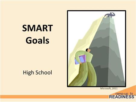 SMART Goals High School Microsoft, 2011. Objectives Today’s objectives are to: Learn about setting SMART goals Develop SMART goals to help you achieve.