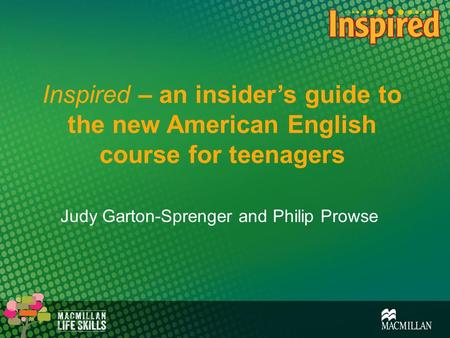 Inspired – an insider’s guide to the new American English course for teenagers Judy Garton-Sprenger and Philip Prowse.