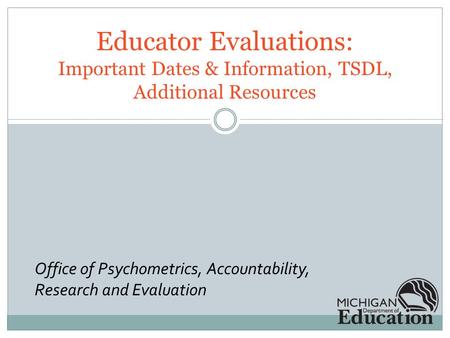 Educator Evaluations: Important Dates & Information, TSDL, Additional Resources Office of Psychometrics, Accountability, Research and Evaluation.
