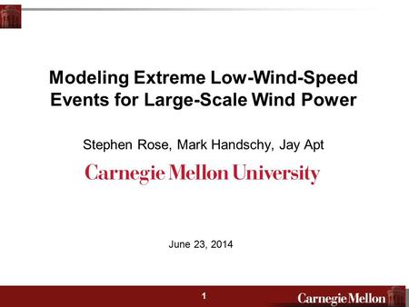 2 1 Modeling Extreme Low-Wind-Speed Events for Large-Scale Wind Power Stephen Rose, Mark Handschy, Jay Apt June 23, 2014.