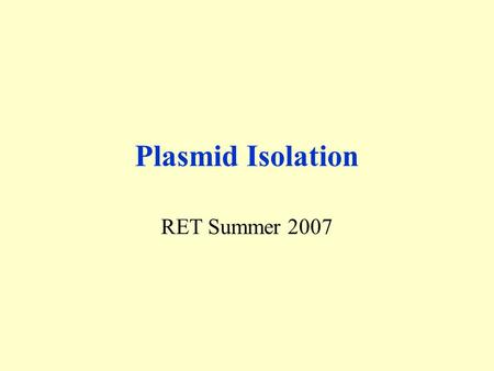 Plasmid Isolation RET Summer 2007. Overall Picture Plasmid Isolation Remove plasmid pBS 60.6 from DH  E. coli.