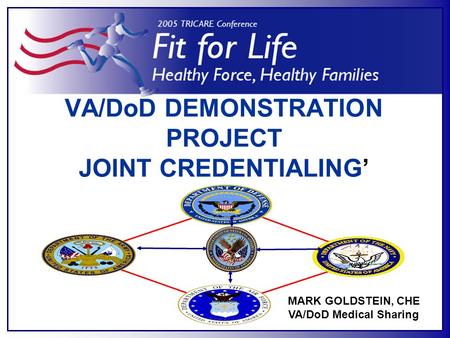 VA/DoD DEMONSTRATION PROJECT JOINT CREDENTIALING’ MARK GOLDSTEIN, CHE VA/DoD Medical Sharing.