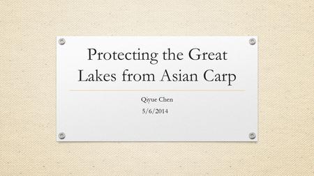 Protecting the Great Lakes from Asian Carp Qiyue Chen 5/6/2014.
