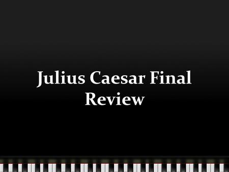 Julius Caesar Final Review. BRUTUS’S SOLILOQUY IN ACT II REVEALS WHAT? AS ACT II PROGRESSES PORTIA BECOMES___________ NAME ALL THE WAY CASSIUS INFLUENCES.