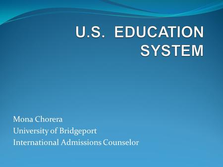 U.S. EDUCATION SYSTEM Mona Chorera University of Bridgeport