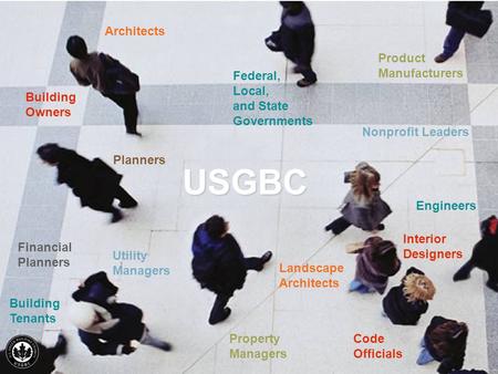 Test USGBC Architects Building Owners Planners Federal, Local, and State Governments Utility Managers Nonprofit Leaders Engineers Building Tenants Property.
