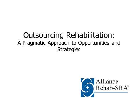 Outsourcing Rehabilitation: A Pragmatic Approach to Opportunities and Strategies.