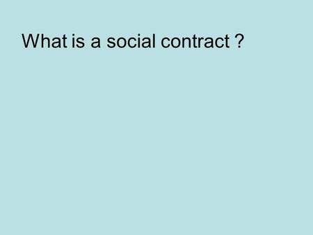 What is a social contract ?. Agreement to follow laws; govt. will protect rights.