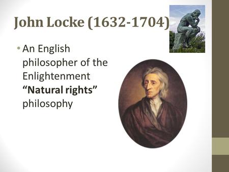 John Locke (1632-1704) An English philosopher of the Enlightenment “Natural rights” philosophy.
