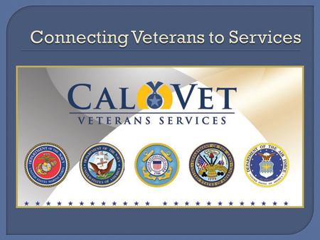  OUR MISSION To provide outreach for California’s nearly 2 million veterans and families; to assess their needs, educate them about the benefits and.