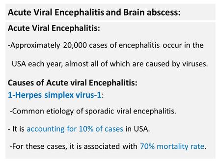 Acute Viral Encephalitis and Brain abscess: Acute Viral Encephalitis: -Approximately 20,000 cases of encephalitis occur in the USA each year, almost all.