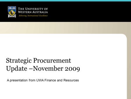 A presentation from UWA Finance and Resources Strategic Procurement Update –November 2009.